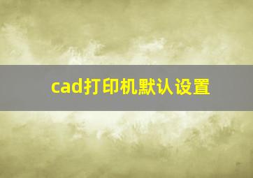 cad打印机默认设置