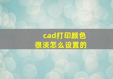 cad打印颜色很淡怎么设置的