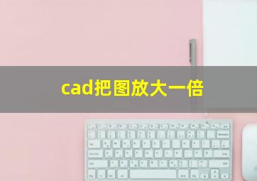 cad把图放大一倍