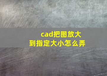 cad把图放大到指定大小怎么弄