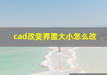 cad改变界面大小怎么改