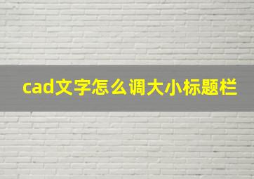 cad文字怎么调大小标题栏