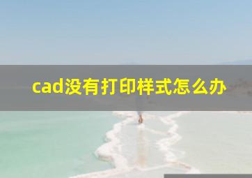 cad没有打印样式怎么办