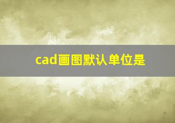 cad画图默认单位是