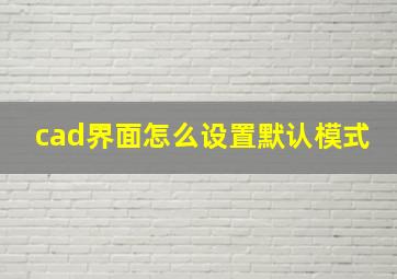 cad界面怎么设置默认模式