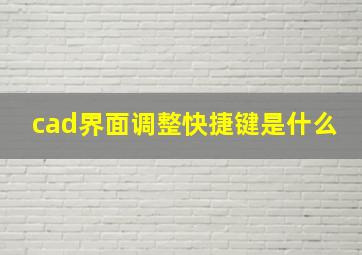 cad界面调整快捷键是什么