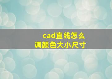 cad直线怎么调颜色大小尺寸