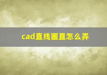 cad直线画直怎么弄