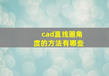 cad直线画角度的方法有哪些