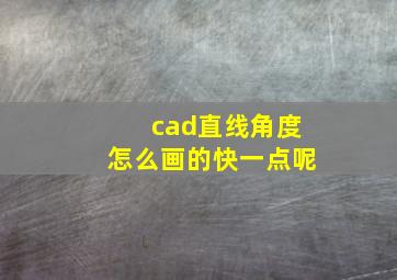 cad直线角度怎么画的快一点呢