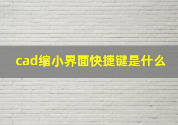 cad缩小界面快捷键是什么