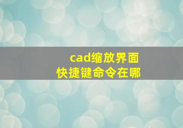 cad缩放界面快捷键命令在哪