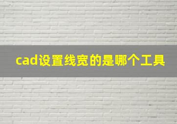 cad设置线宽的是哪个工具