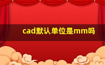 cad默认单位是mm吗