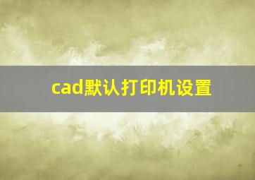 cad默认打印机设置