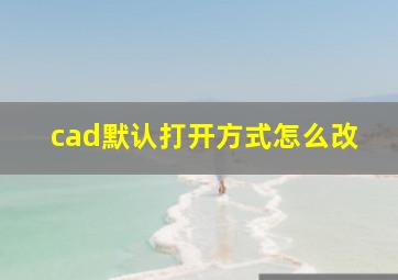 cad默认打开方式怎么改