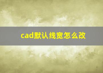 cad默认线宽怎么改