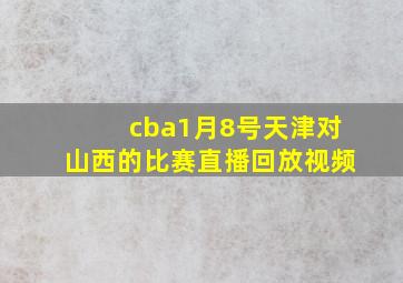 cba1月8号天津对山西的比赛直播回放视频