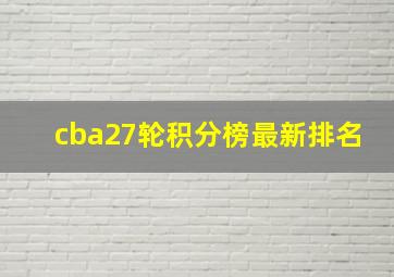 cba27轮积分榜最新排名