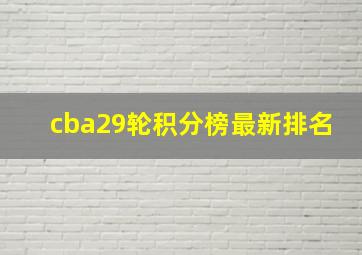 cba29轮积分榜最新排名