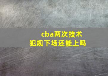 cba两次技术犯规下场还能上吗