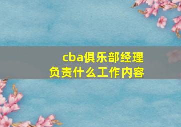 cba俱乐部经理负责什么工作内容