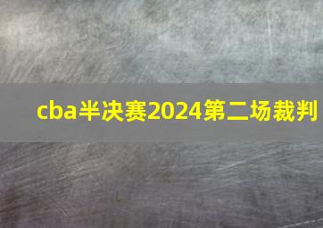 cba半决赛2024第二场裁判