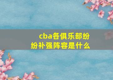 cba各俱乐部纷纷补强阵容是什么