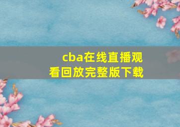 cba在线直播观看回放完整版下载