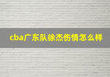 cba广东队徐杰伤情怎么样