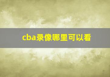 cba录像哪里可以看