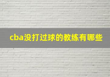 cba没打过球的教练有哪些