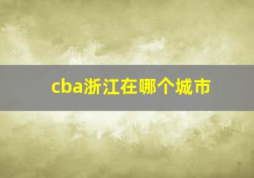 cba浙江在哪个城市