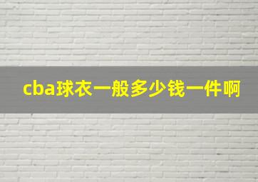 cba球衣一般多少钱一件啊