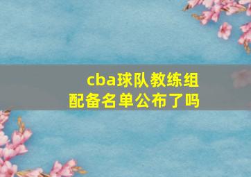 cba球队教练组配备名单公布了吗