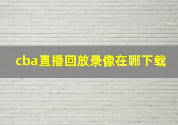 cba直播回放录像在哪下载