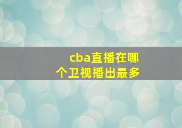 cba直播在哪个卫视播出最多