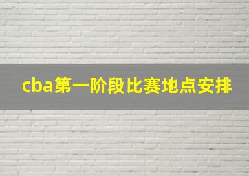 cba第一阶段比赛地点安排