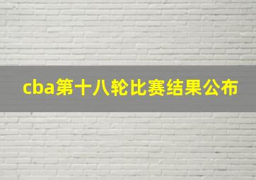 cba第十八轮比赛结果公布