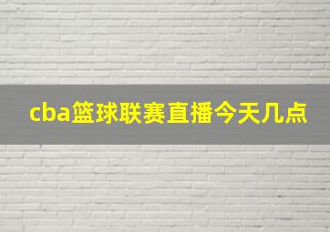 cba篮球联赛直播今天几点