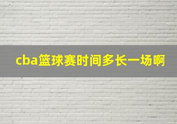 cba篮球赛时间多长一场啊