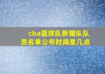 cba篮球队新疆队队员名单公布时间是几点