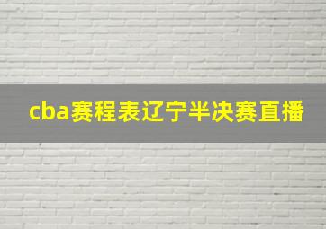 cba赛程表辽宁半决赛直播