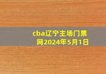 cba辽宁主场门票网2024年5月1日