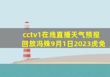 cctv1在线直播天气预报回放冯殊9月1日2023虎免