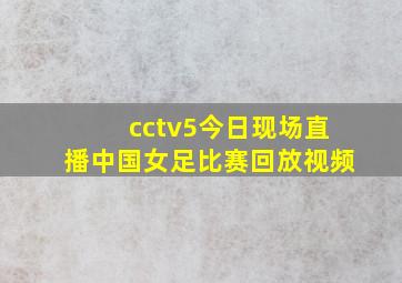 cctv5今日现场直播中国女足比赛回放视频