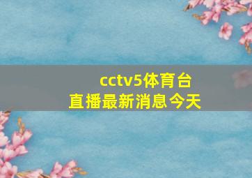 cctv5体育台直播最新消息今天