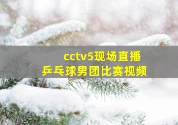 cctv5现场直播乒乓球男团比赛视频