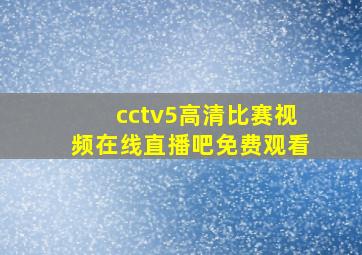 cctv5高清比赛视频在线直播吧免费观看