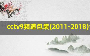 cctv9频道包装(2011-2018)合集